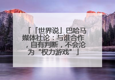 「世界说」巴哈马媒体社论：与谁合作，自有判断，不会沦为“权力游戏”