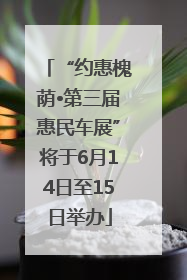 “约惠槐荫•第三届惠民车展”将于6月14日至15日举办