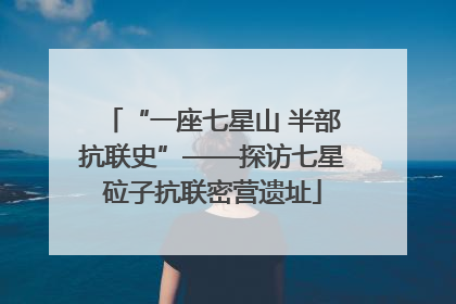 “一座七星山 半部抗联史”——探访七星砬子抗联密营遗址
