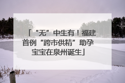 “无”中生有！福建首例“跨市供精”助孕宝宝在泉州诞生