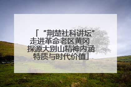 “荆楚社科讲坛”走进革命老区黄冈 探源大别山精神内涵特质与时代价值