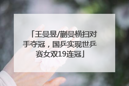 王曼昱/蒯曼横扫对手夺冠，国乒实现世乒赛女双19连冠