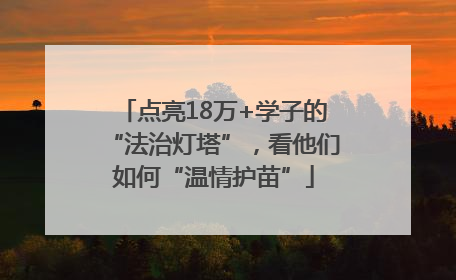 点亮18万+学子的“法治灯塔”，看他们如何“温情护苗”