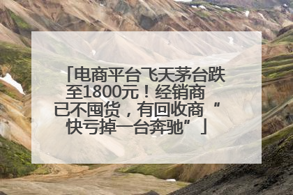 电商平台飞天茅台跌至1800元！经销商已不囤货，有回收商“快亏掉一台奔驰”