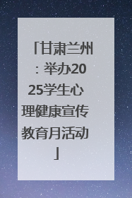 甘肃兰州：举办2025学生心理健康宣传教育月活动