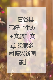甘谷县 写好“生态+文旅”文章 绘就乡村振兴新图景