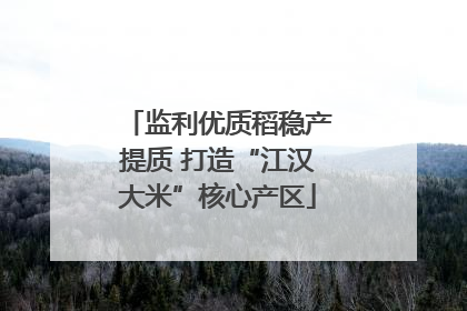 监利优质稻稳产提质 打造“江汉大米”核心产区