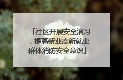 社区开展安全演习，提高新业态新就业群体消防安全意识