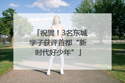 祝贺！3名东城学子获评首都“新时代好少年”