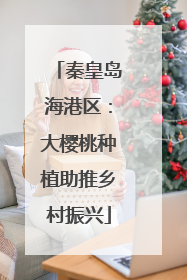 秦皇岛海港区：大樱桃种植助推乡村振兴