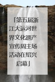 第五届浙江大运河世界文化遗产宣传周主场活动在绍兴启幕