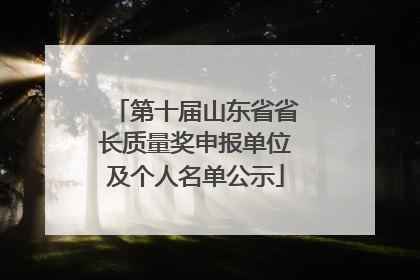 第十届山东省省长质量奖申报单位及个人名单公示