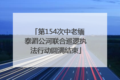 第154次中老缅泰湄公河联合巡逻执法行动圆满结束