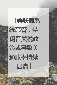 美联储系统高管：特朗普关税政策或导致美通胀率持续居高