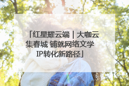 红星耀云端｜大咖云集春城 铺就网络文学IP转化新路径