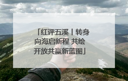红评五溪丨转身向海启新程 共绘开放共赢新蓝图