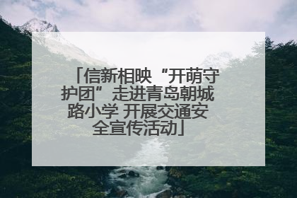 信新相映“开萌守护团”走进青岛朝城路小学 开展交通安全宣传活动