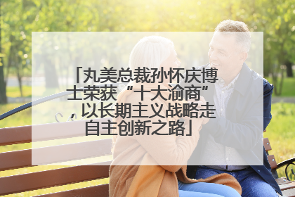 丸美总裁孙怀庆博士荣获“十大渝商”，以长期主义战略走自主创新之路