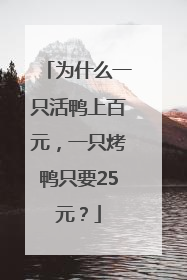 为什么一只活鸭上百元，一只烤鸭只要25元？