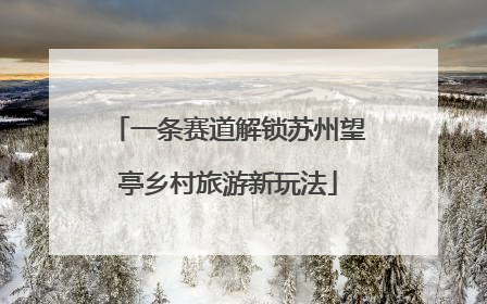 一条赛道解锁苏州望亭乡村旅游新玩法