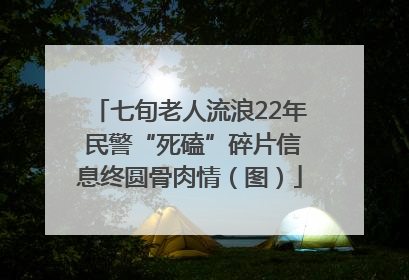 七旬老人流浪22年 民警“死磕”碎片信息终圆骨肉情（图）