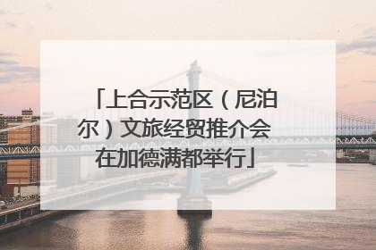 上合示范区（尼泊尔）文旅经贸推介会在加德满都举行