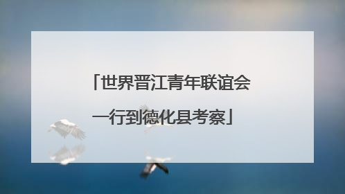 世界晋江青年联谊会一行到德化县考察