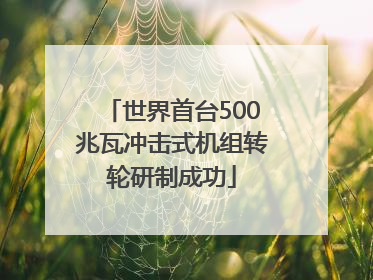 世界首台500兆瓦冲击式机组转轮研制成功