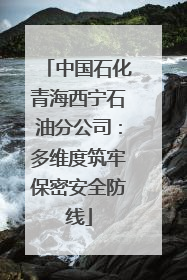 中国石化青海西宁石油分公司：多维度筑牢保密安全防线