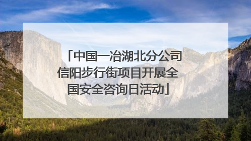 中国一冶湖北分公司信阳步行街项目开展全国安全咨询日活动