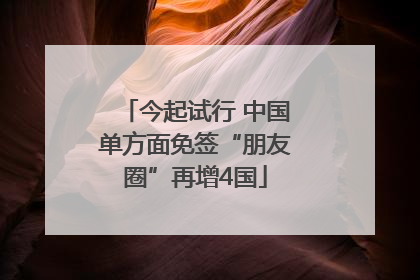 今起试行 中国单方面免签“朋友圈”再增4国