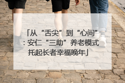 从“舌尖”到“心间”：安仁“三助”养老模式托起长者幸福晚年