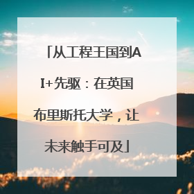 从工程王国到AI+先驱：在英国布里斯托大学，让未来触手可及