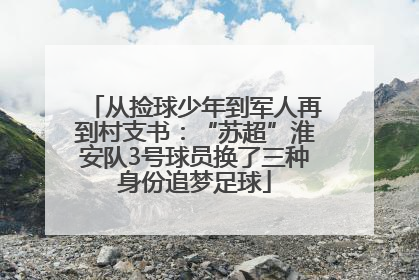 从捡球少年到军人再到村支书：“苏超”淮安队3号球员换了三种身份追梦足球