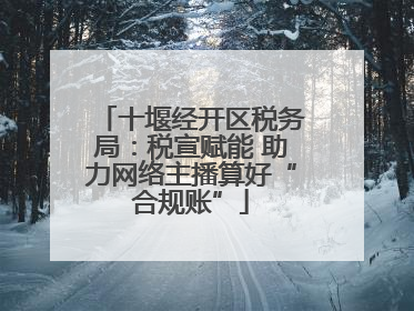 十堰经开区税务局：税宣赋能 助力网络主播算好“合规账”