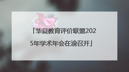 华夏教育评价联盟2025年学术年会在渝召开