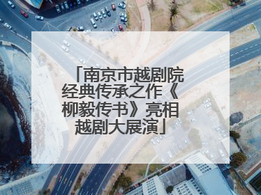 南京市越剧院经典传承之作《柳毅传书》亮相越剧大展演