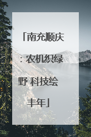 南充顺庆：农机织绿野 科技绘丰年