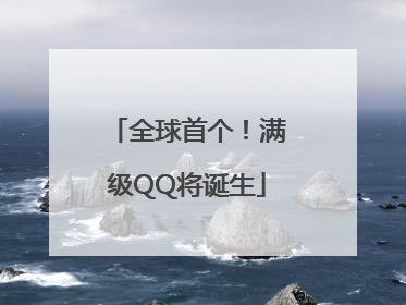 全球首个！满级QQ将诞生