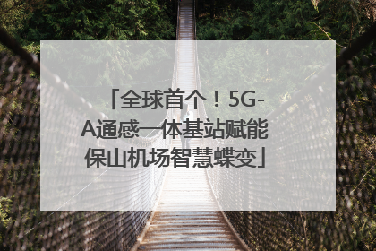 全球首个！5G-A通感一体基站赋能保山机场智慧蝶变