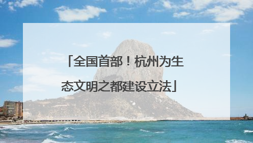 全国首部！杭州为生态文明之都建设立法