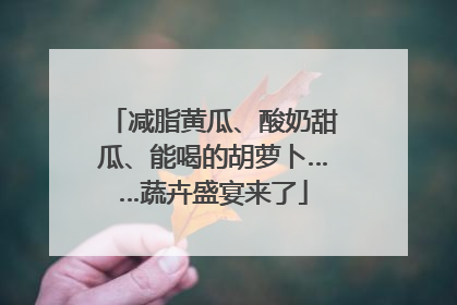 减脂黄瓜、酸奶甜瓜、能喝的胡萝卜……蔬卉盛宴来了