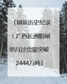 刷新历史纪录！广西长洲船闸单月过货量突破2444万吨
