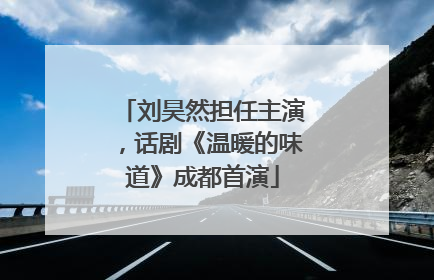 刘昊然担任主演，话剧《温暖的味道》成都首演