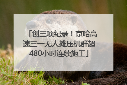 创三项纪录！京哈高速三一无人摊压机群超480小时连续施工