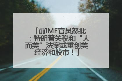 前IMF官员怒批：特朗普关税和“大而美”法案或重创美经济和股市！