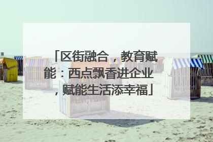区街融合，教育赋能：西点飘香进企业，赋能生活添幸福