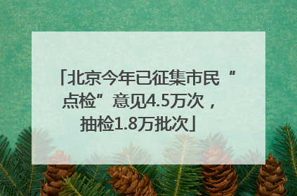 北京今年已征集市民“点检”意见4.5万次，抽检1.8万批次
