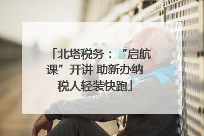 北塔税务：“启航课”开讲 助新办纳税人轻装快跑
