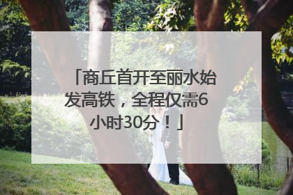商丘首开至丽水始发高铁，全程仅需6小时30分！